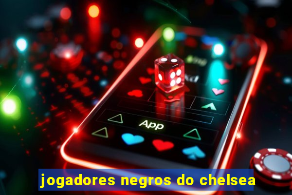 jogadores negros do chelsea